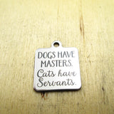 10pcs/lot-Dogs Have Masters Cats Have Servants Stainless Steel Charms