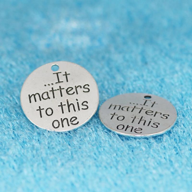 20pcs High Alloy 25mm It Matters To This One Charm DIY Circular Pendant