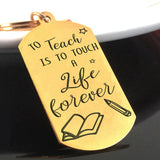 Teacher Keychain: To Teach Is To Touch A Life Forever